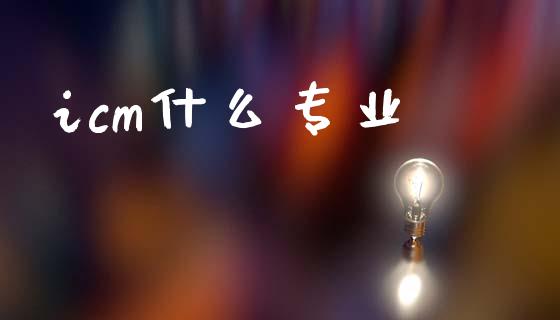 icm什么专业_https://www.lansai.wang_基金理财_第1张