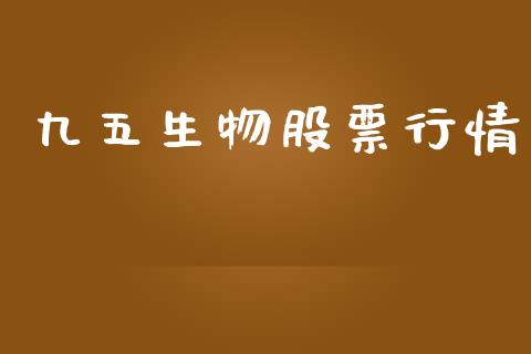 九五生物股票行情_https://www.lansai.wang_股票问答_第1张