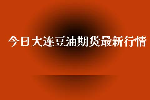 今日大连豆油期货最新行情_https://www.lansai.wang_恒生指数_第1张