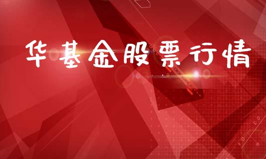 华基金股票行情_https://www.lansai.wang_股票知识_第1张
