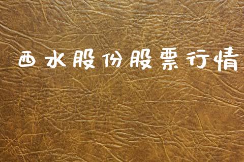 西水股份股票行情_https://www.lansai.wang_股票知识_第1张