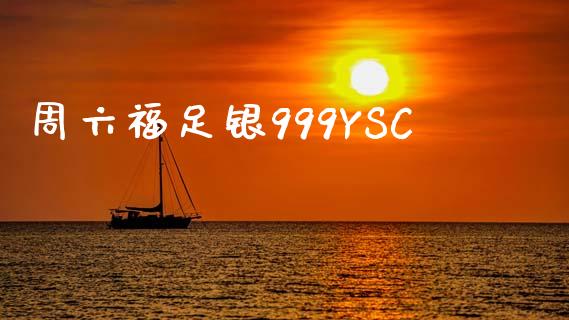 周六福足银999YSC_https://www.lansai.wang_期货资讯_第1张