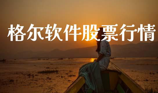 格尔软件股票行情_https://www.lansai.wang_股票知识_第1张