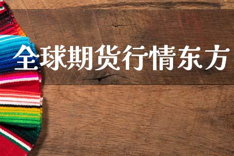 全球期货行情东方_https://www.lansai.wang_期货行情_第1张
