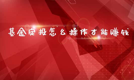 基金定投怎么操作才能赚钱_https://www.lansai.wang_基金理财_第1张