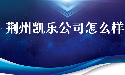 荆州凯乐公司怎么样_https://www.lansai.wang_恒生指数_第1张
