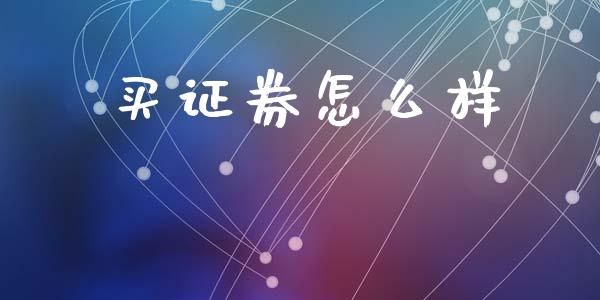 买证券怎么样_https://www.lansai.wang_股票知识_第1张