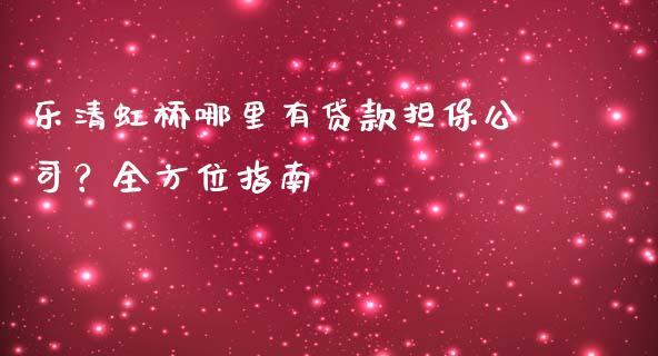 乐清虹桥哪里有贷款担保公司？全方位指南_https://www.lansai.wang_期货品种_第1张