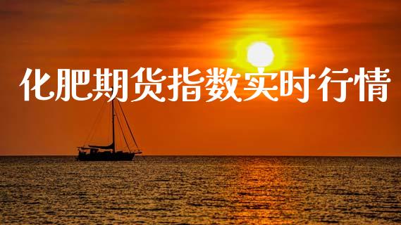 化肥期货指数实时行情_https://www.lansai.wang_期货行情_第1张