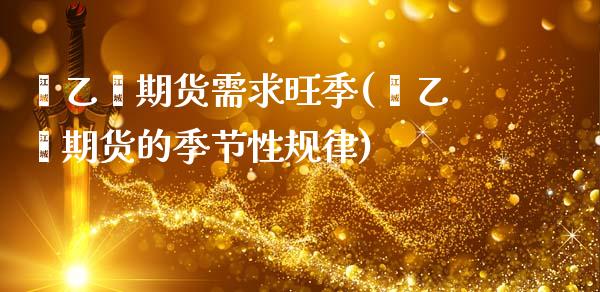 苯乙烯期货需求旺季(苯乙烯期货的季节性规律)_https://www.lansai.wang_恒生指数_第1张
