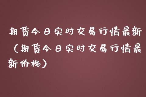期货今日实时交易行情最新（期货今日实时交易行情最新价格）_https://www.lansai.wang_恒生指数_第1张