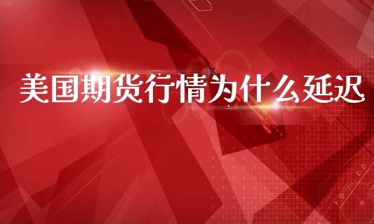 美国期货行情为什么延迟_https://www.lansai.wang_恒生指数_第1张