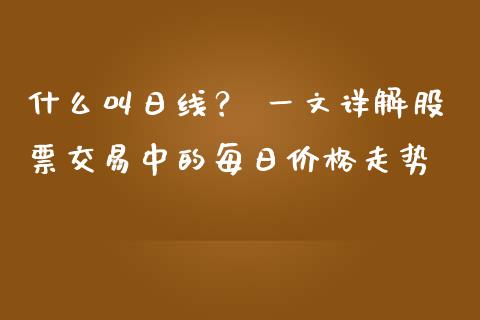 什么叫日线? 一文详解股票交易中的每日价格走势_理财百科_第1张_起点财经 什么叫日线? 一文详解股票交易中的每日价格走势_https://www.lansai.wang_理财百科_第1张