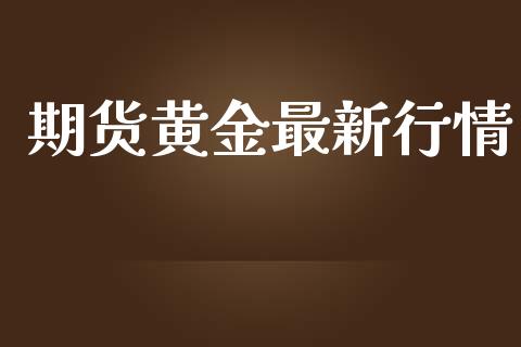 期货黄金最新行情_https://www.lansai.wang_股指期货_第1张
