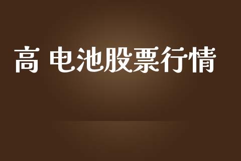 高 电池股票行情_https://www.lansai.wang_股票知识_第1张