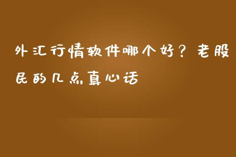 外汇行情软件哪个好？老股民的几点真心话_https://www.lansai.wang_股指期货_第1张