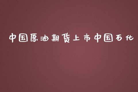 中国原油期货上市中国石化_https://www.lansai.wang_期货行情_第1张