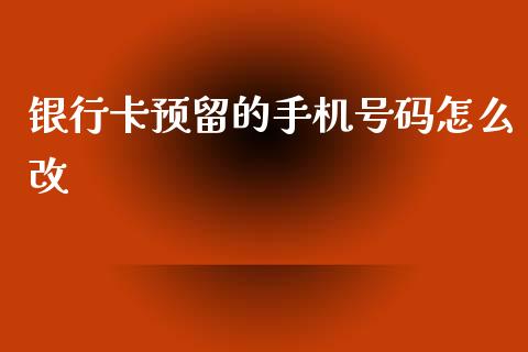 银行卡预留的手机号码怎么改_https://www.lansai.wang_期货学院_第1张