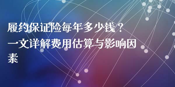 履约保证险每年多少钱？ 一文详解费用估算与影响因素_https://www.lansai.wang_期货行情_第1张