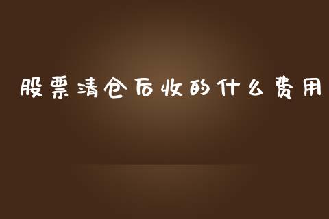 股票清仓后收的什么费用_https://www.lansai.wang_期货行情_第1张