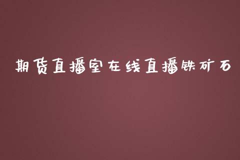期货直播室在线直播铁矿石_https://www.lansai.wang_期货直播_第1张