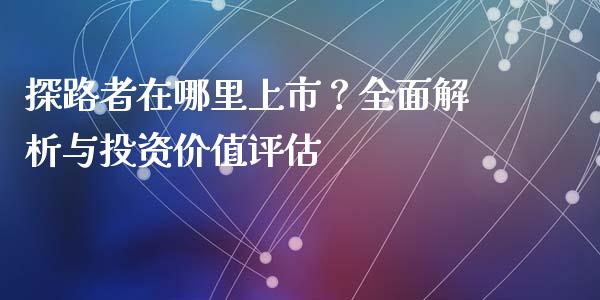 探路者在哪里上市？全面解析与投资价值评估_https://www.lansai.wang_期货学院_第1张