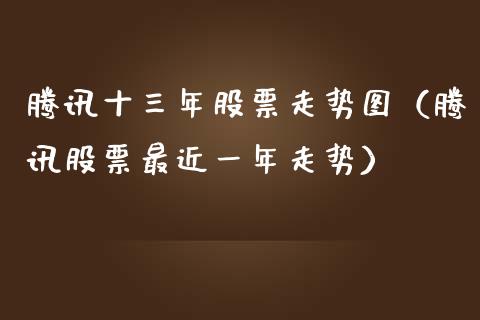 腾讯十三年股票走势图（腾讯股票最近一年走势）_https://www.lansai.wang_股票问答_第1张
