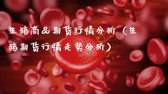 生猪商品期货行情分析（生猪期货行情走势分析）_https://www.lansai.wang_恒生指数_第1张