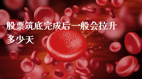 股票筑底完成后一般会拉升多少天_https://www.lansai.wang_期货资讯_第1张