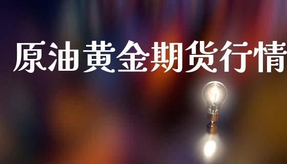 原油黄金期货行情_https://www.lansai.wang_期货行情_第1张