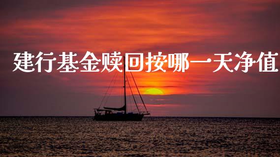 建行基金赎回按哪一天净值_https://www.lansai.wang_基金理财_第1张