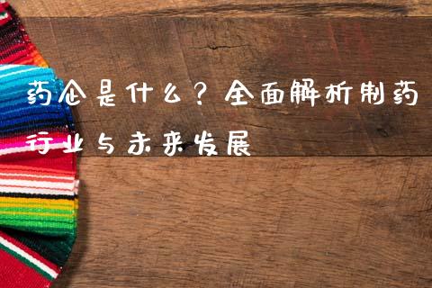 药企是什么?全面解析制药行业与未来发展_股票问答_第1张_起点财经 药企是什么?全面解析制药行业与未来发展_https://www.lansai.wang_股票问答_第1张