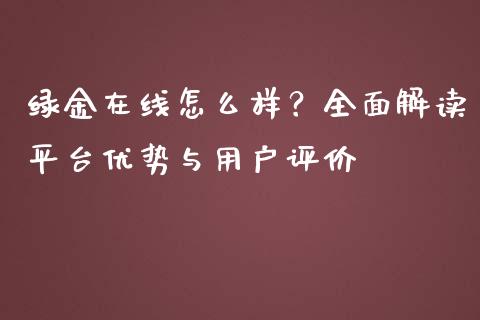 绿金在线怎么样？全面解读平台优势与用户评价_https://www.lansai.wang_期货资讯_第1张