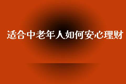 适合中老年人如何安心理财_https://www.lansai.wang_期货直播_第1张