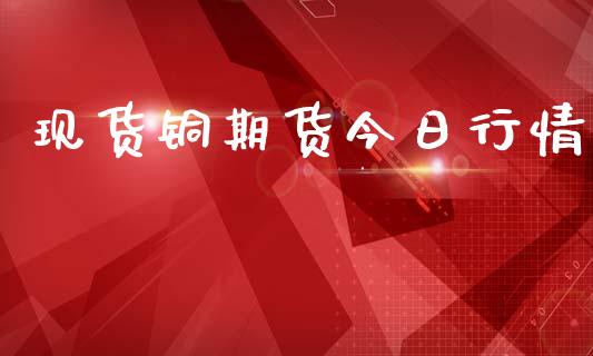 现货铜期货今日行情_https://www.lansai.wang_期货学院_第1张