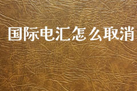 国际电汇怎么取消_https://www.lansai.wang_期货行情_第1张