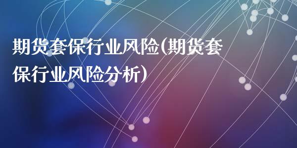 期货套保行业风险(期货套保行业风险分析)_https://www.lansai.wang_期货行情_第1张