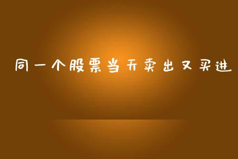 同一个股票当天卖出又买进_https://www.lansai.wang_期货资讯_第1张