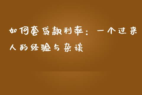 如何套贷款利率：一个过来人的经验与杂谈_https://www.lansai.wang_期货直播_第1张
