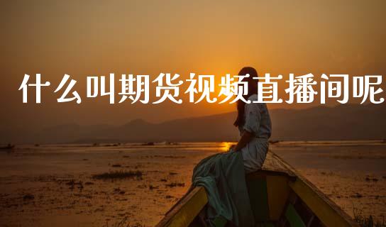 什么叫期货视频直播间呢_https://www.lansai.wang_期货直播_第1张