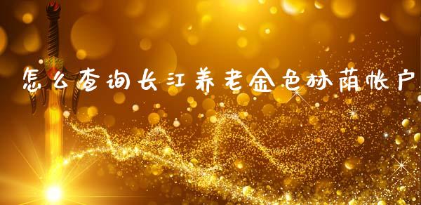 怎么查询长江养老金色林荫帐户_https://www.lansai.wang_股票知识_第1张