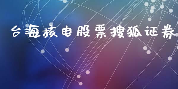 台海核电股票搜狐证券_https://www.lansai.wang_期货资讯_第1张