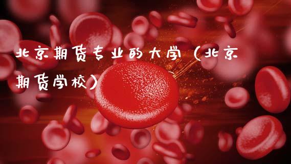 北京期货专业的大学（北京期货学校）_https://www.lansai.wang_期货直播_第1张