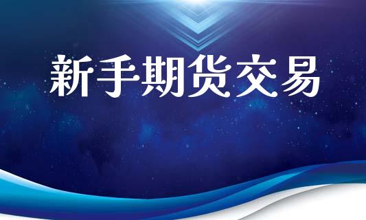 新手期货交易_https://www.lansai.wang_期货资讯_第1张