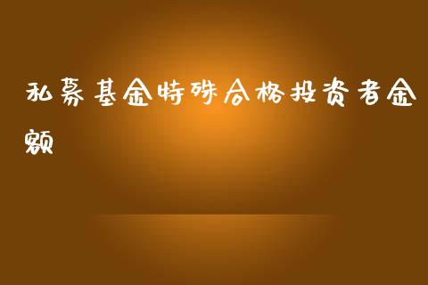 私募基金特殊合格投资者金额_https://www.lansai.wang_基金理财_第1张