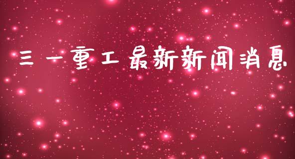 三一重工最新新闻消息_https://www.lansai.wang_股票知识_第1张