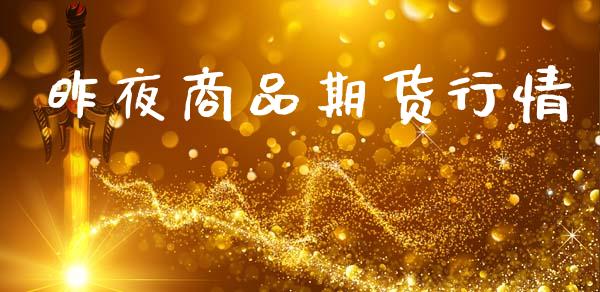 昨夜商品期货行情_https://www.lansai.wang_期货行情_第1张