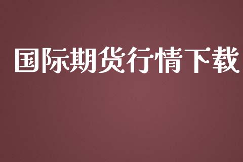 国际期货行情下载_https://www.lansai.wang_期货行情_第1张