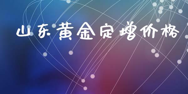 山东黄金定增价格_https://www.lansai.wang_期货行情_第1张