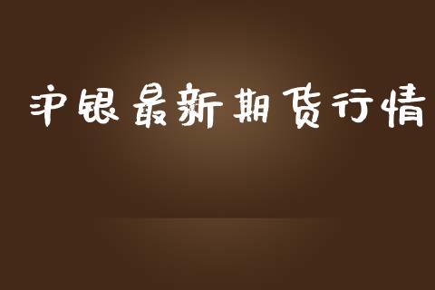 沪银最新期货行情_https://www.lansai.wang_期货资讯_第1张
